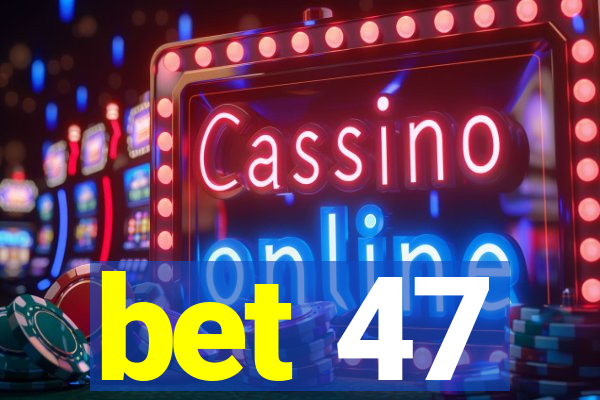 bet 47